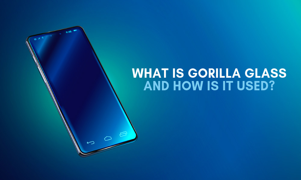 What is Gorilla Glass and How is it Used?