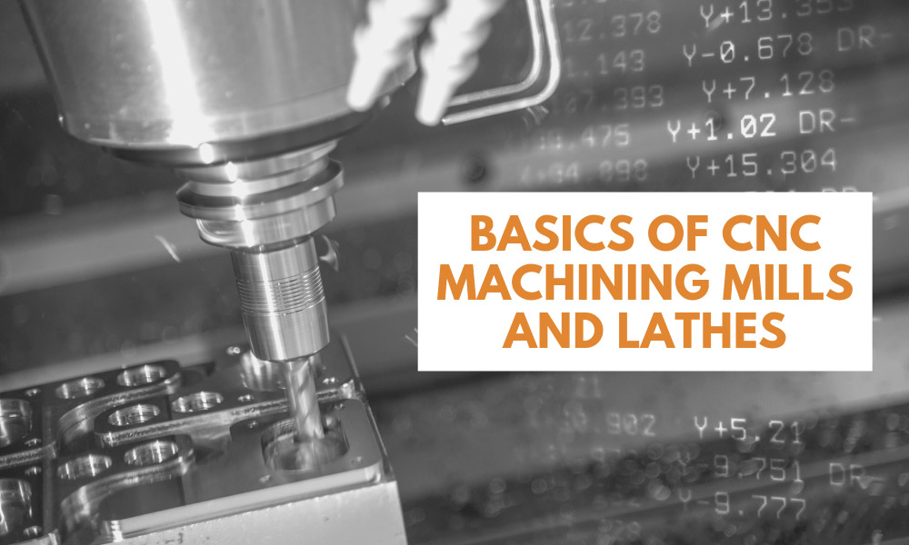 Basics of CNC Machining Mills and Lathes