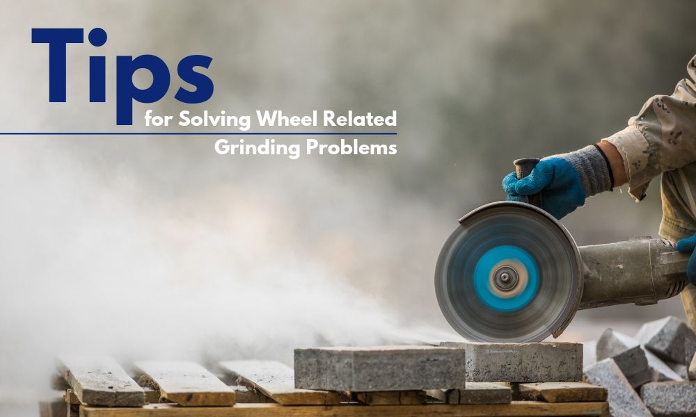 Tips for Solving Wheel Related Grinding Problems